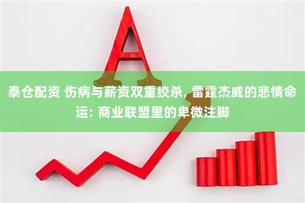 泰仓配资 伤病与薪资双重绞杀, 雷霆杰威的悲情命运: 商业联盟里的卑微注脚