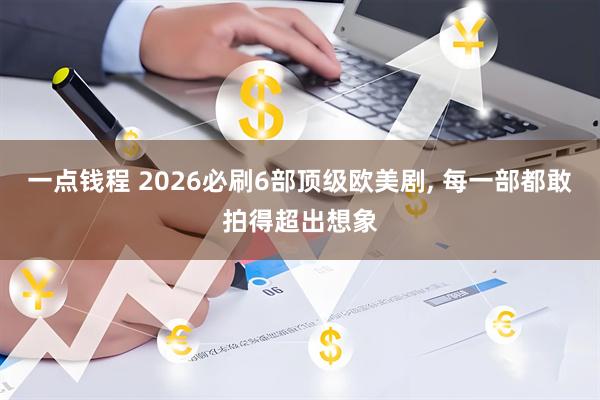 一点钱程 2026必刷6部顶级欧美剧, 每一部都敢拍得超出想象